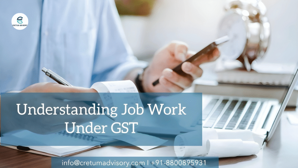 Understanding Job Work under GST: Rules, Compliance & Benefits